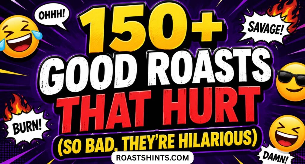150+ Good Roasts That Hurt (So Bad, They’re Hilarious)