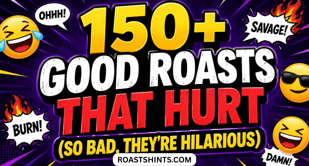 150+ Good Roasts That Hurt (So Bad, They’re Hilarious)