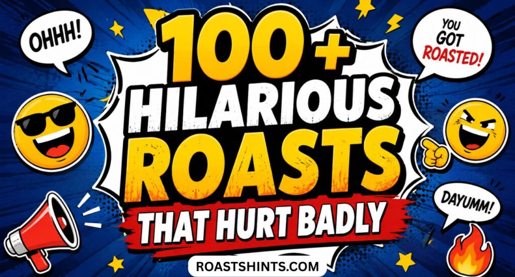 100+ Hilarious Roasts That Hurt Badly